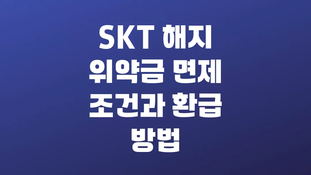 2025 SKT 해지 위약금 면제 조건과 환급 방법