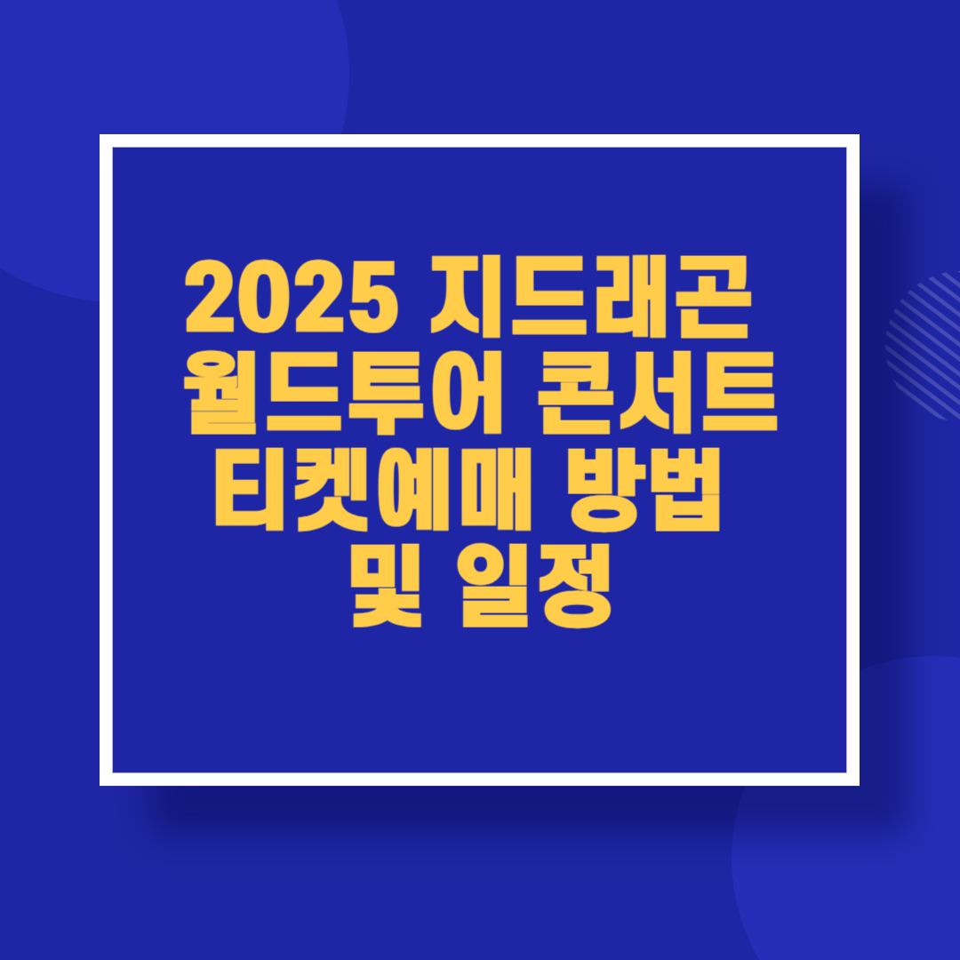 2025 지드래곤 월드투어 콘서트 티켓 예매 방법 및 일정