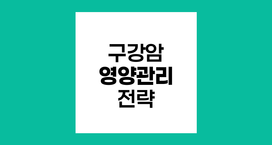 구강암 치료 후 영양관리 전략