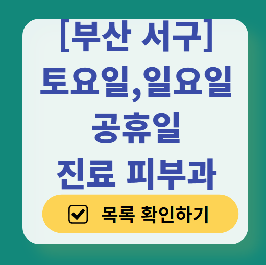 부산 서구 토요일 일요일 진료 피부과 목록 ❘ 주말, 공휴일 영업 병원 (두드러기, 아토피, 습진, 피부염, 여드름 진료)