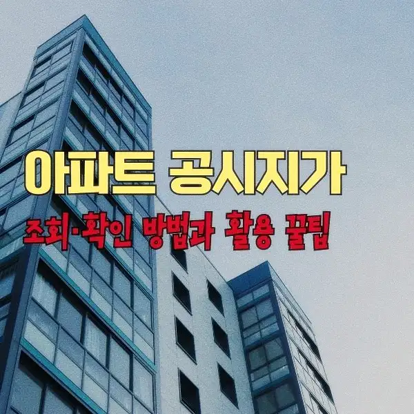 아파트 공시지가 조회·확인 방법과 활용 꿀팁