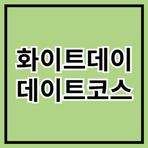 💕 화이트데이 데이트 코스 추천! 로맨틱한 하루 만들기 💖