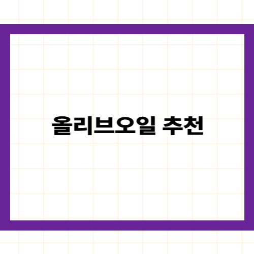 올리브오일 추천 —
실패 없는 고품질 제품 선택을 위한 필수 가이드