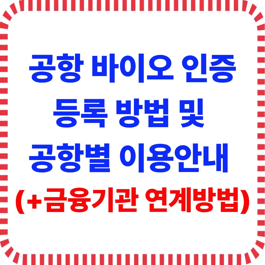 공항 바이오 인증 등록 방법 및 공항별 이용안내 (+금융기관 연계방법)
