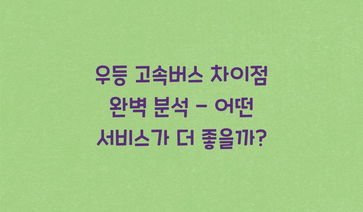 우등 고속버스 차이점