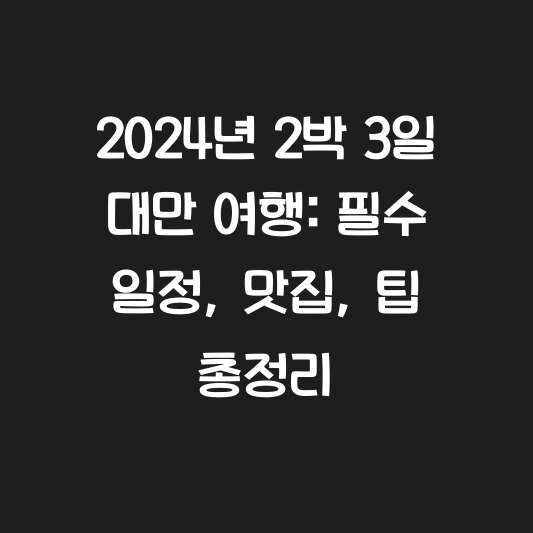 2024년 2박 3일 대만 여행: 필수 일정, 맛집, 팁 총정리 대표 이미지