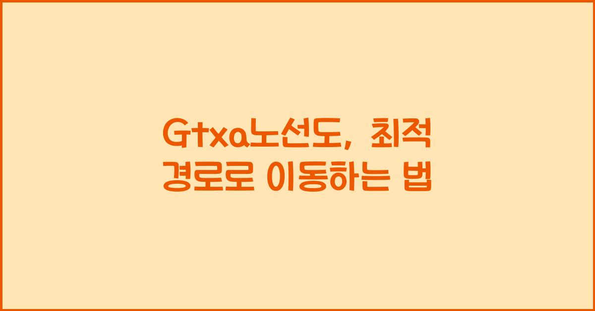 Gtxa노선도