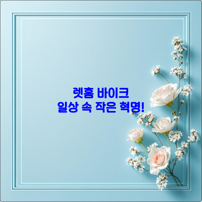 렛홈 바이크, 일상 속 작은 혁명!