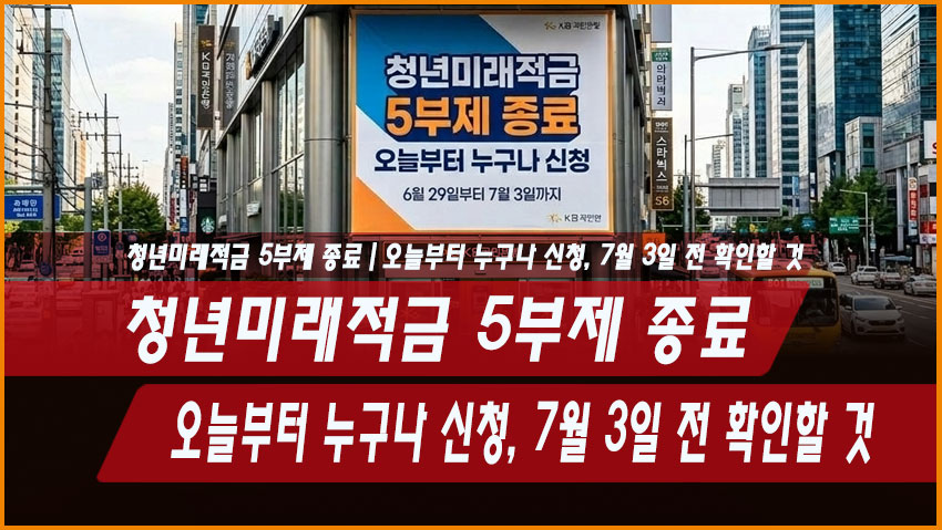 청년미래적금 5부제 종료｜오늘부터 누구나 신청, 7월 3일 전 확인할 것