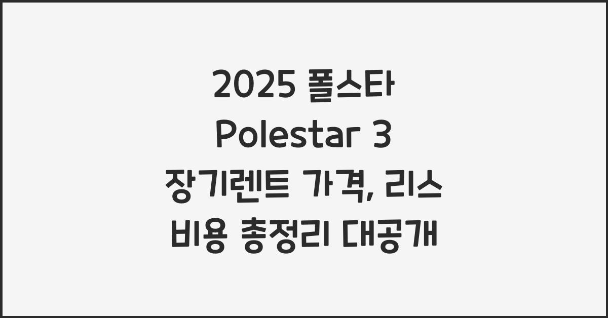 2025 폴스타 Polestar 3 장기렌트 가격, 리스 비용 총정리