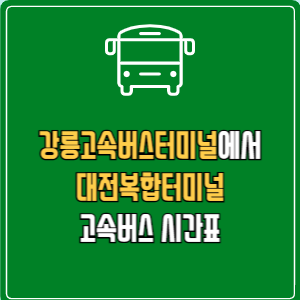 강릉고속버스터미널에서 대전복합터미널 고속버스 시간표 요금 예매