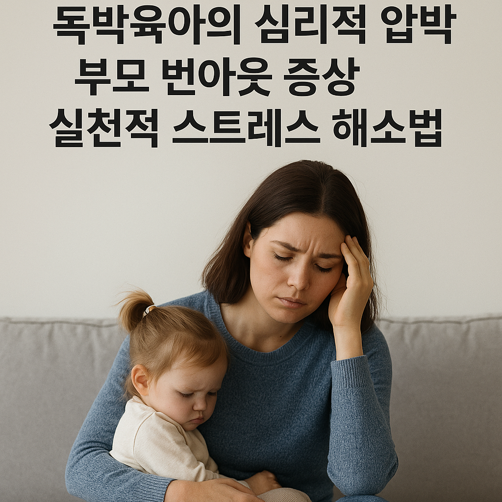 독박육아의 심리적 압박, 부모 번아웃 증상, 실천적 스트레스 해소법