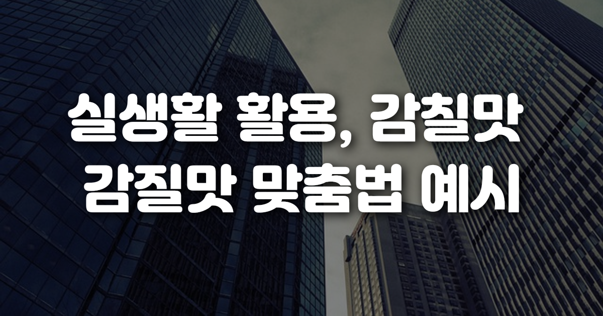 03-실생활_활용_감칠맛_감질맛_맞춤법_예시