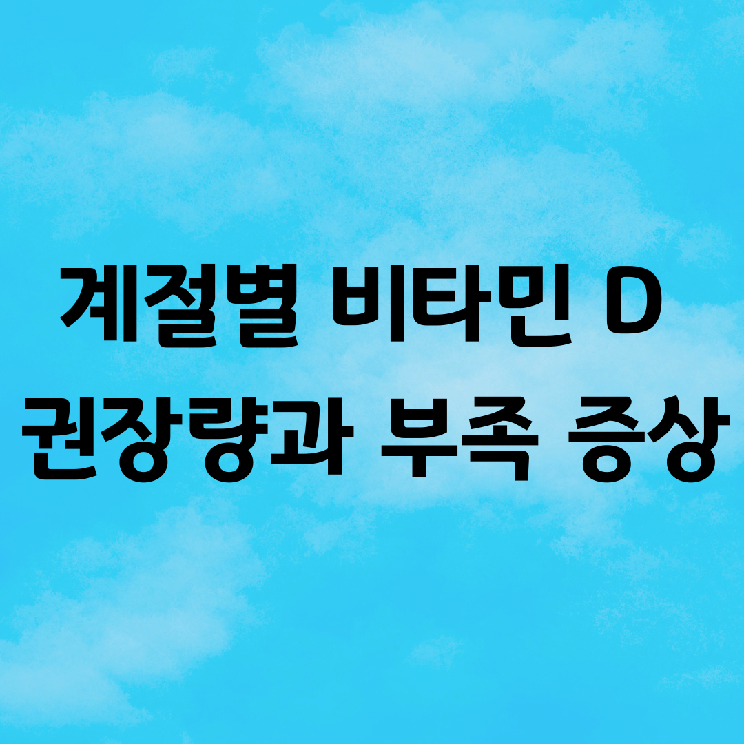 계절별 비타민 D 권장량과 부족 증상