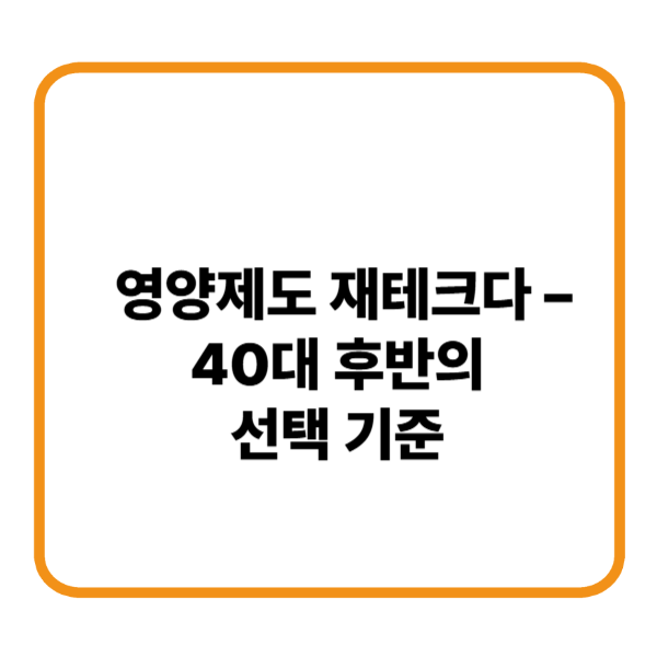 영양제도 재테크다 – 40대 후반의 선택 기준
