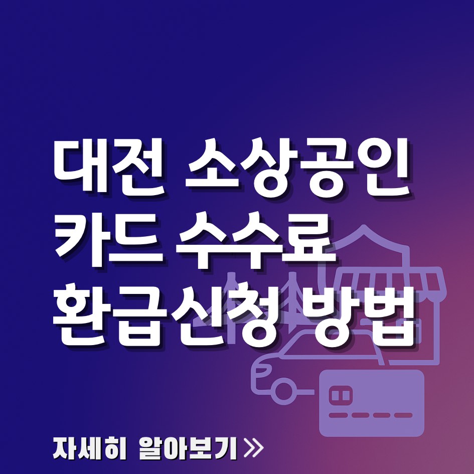 2025 대전 소상공인 카드수수료 환급 신청 방법과 지원센터 위치, 환급금 계산법 안내