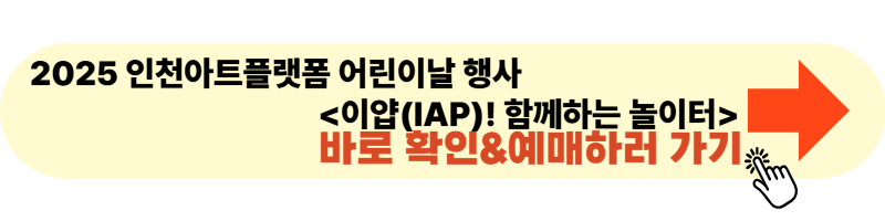 2025 인천아트플랫폼 어린이날 행사 <이얍(IAP)! 함께하는 놀이터> 사이트 바로가기