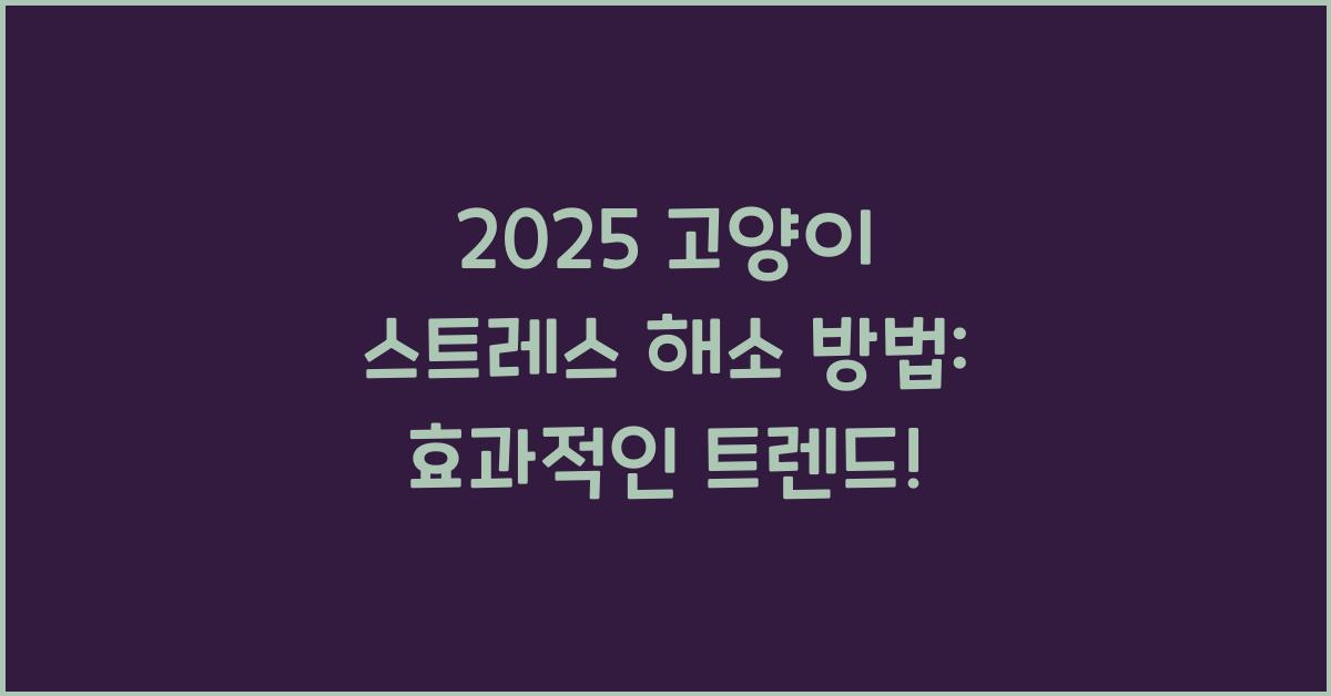 2025 고양이 스트레스 해소 방법