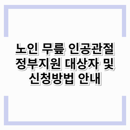 노인 무릎 인공관절 정부지원 대상자 및 신청방법 안내
