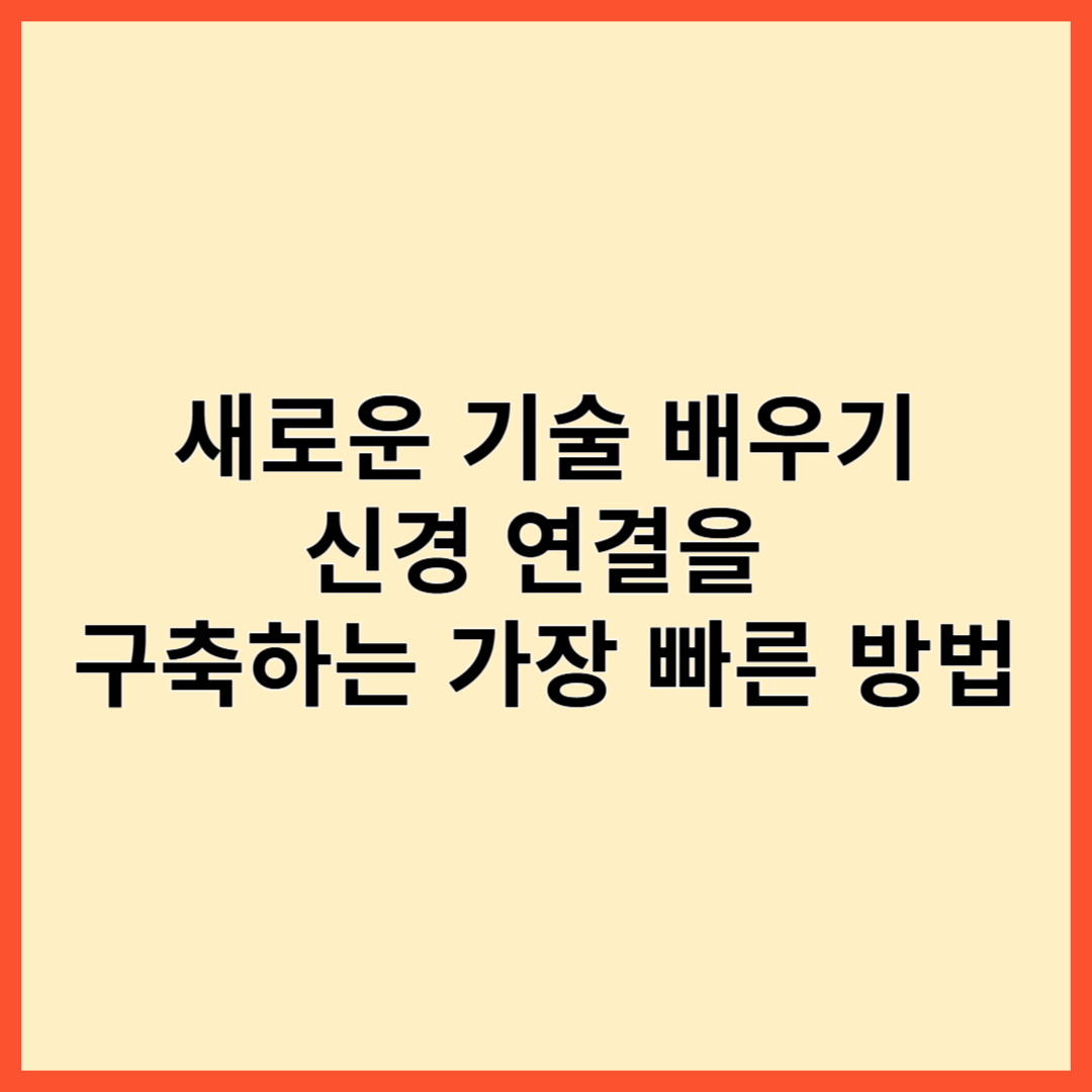 신경가소성: 새로운 신경 연결을 구축하는 가장 빠른 방법