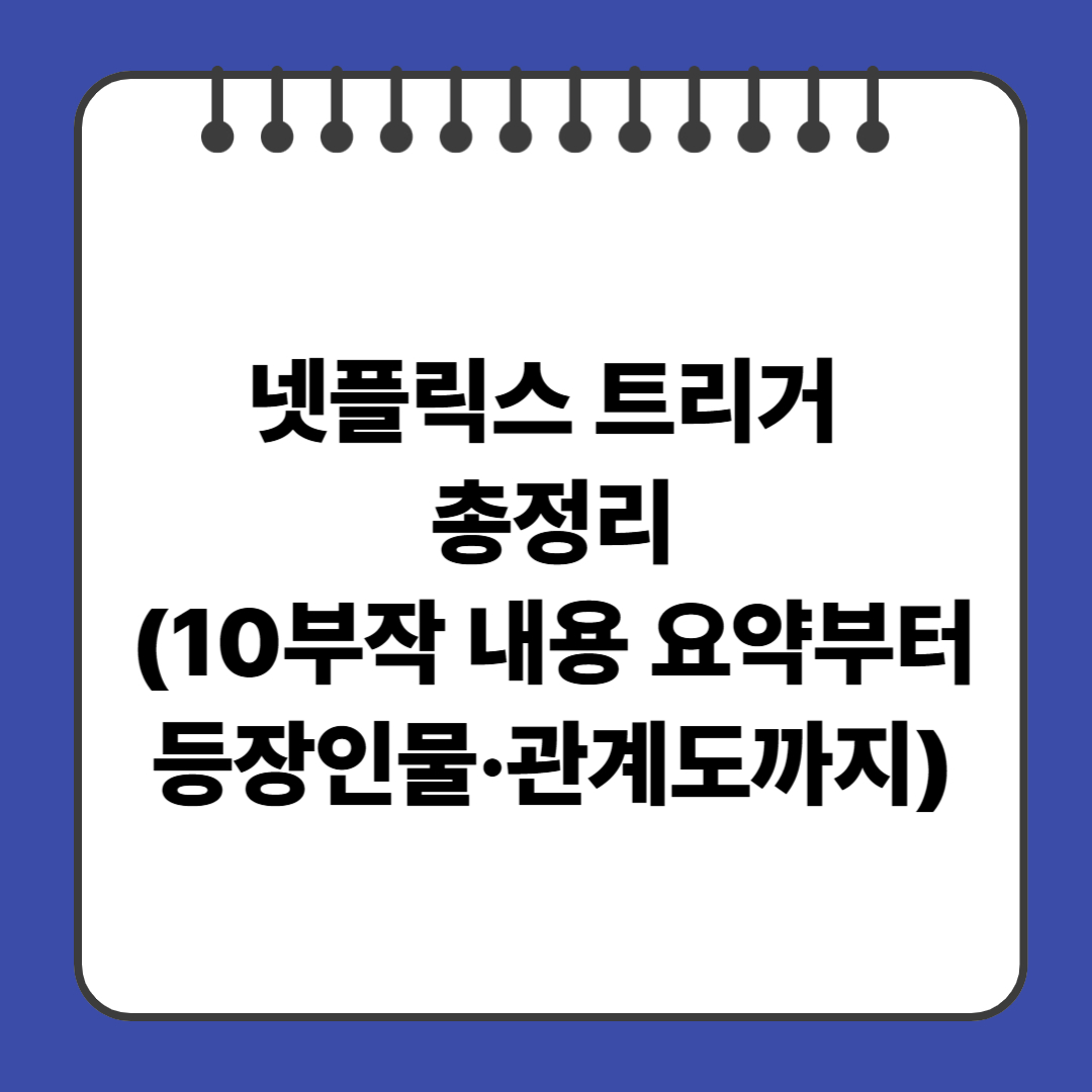 넷플릭스 트리거 총정리(10부작 내용 요약부터 등장인물·관계도까지)