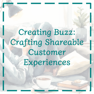 Creating Buzz: Crafting Shareable Customer Experiences