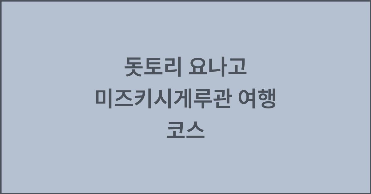 돗토리 요나고 미즈키시게루관 여행 코스  