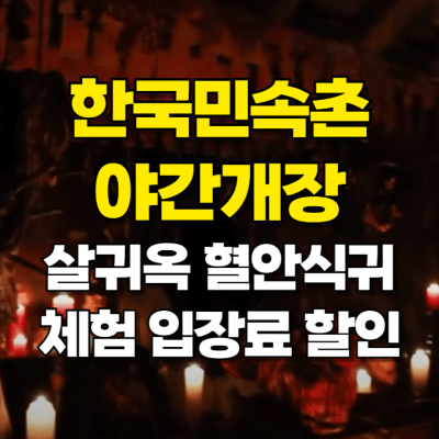 한국민속촌 심야공포촌 살귀옥 야간개장 입장료 할인 예매 카드뉴스