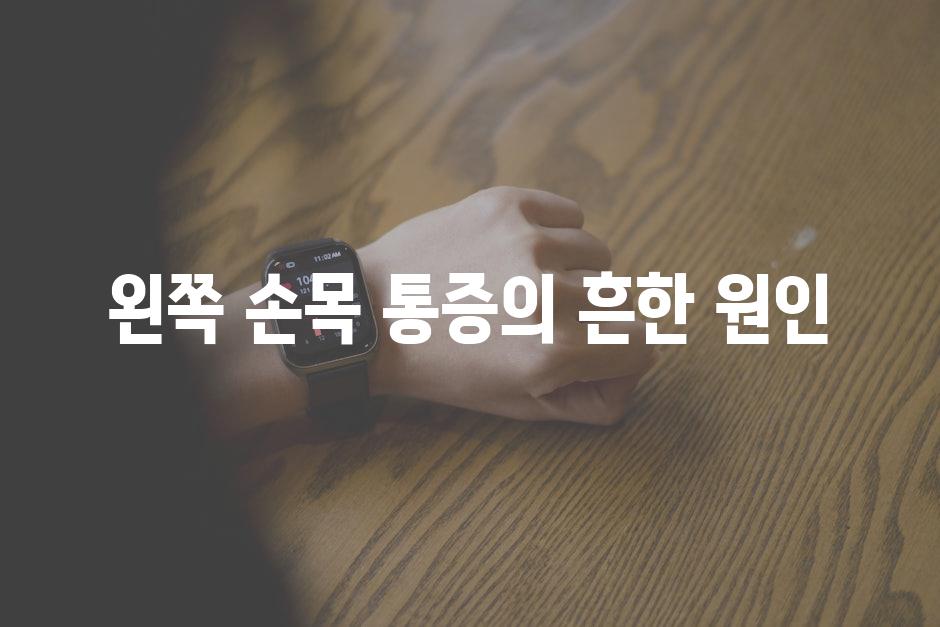 왼쪽 손목 통증의 흔한 원인