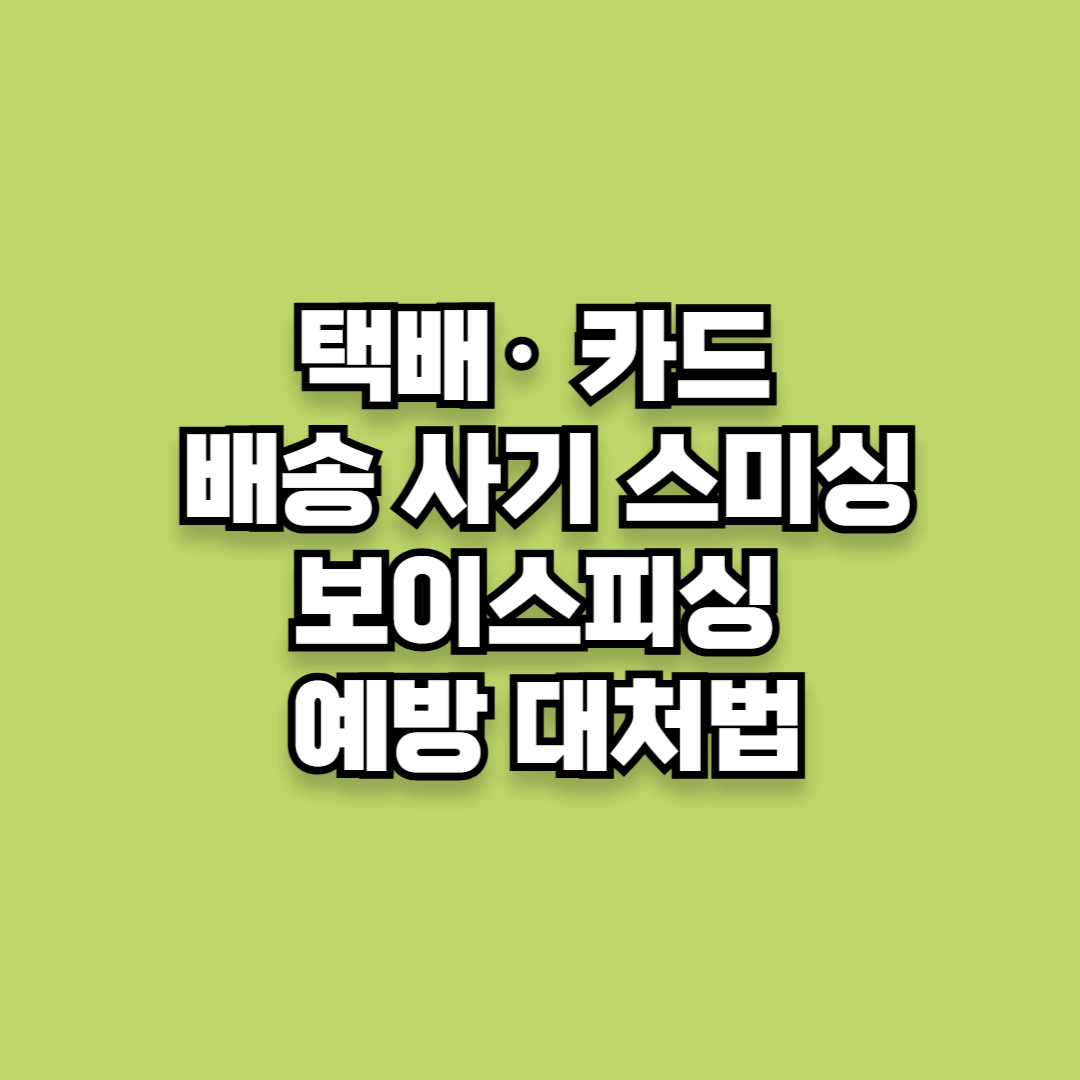 택배· 카드 배송 사기 스미싱 보이스피싱 예방 대처법