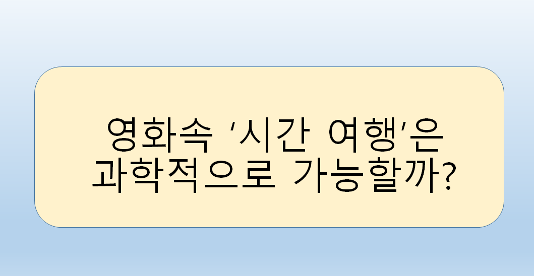 영화에서 자주 등장하는 ‘시간 여행’은 과학적으로 가능할까?