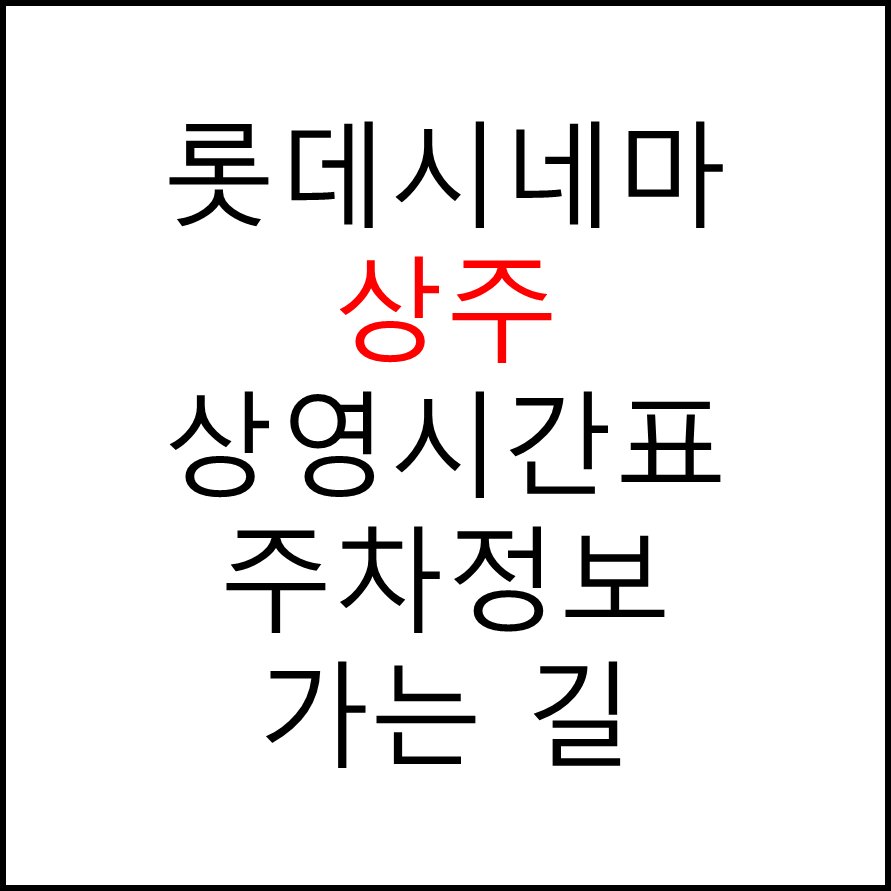 롯데시네마 상주 실시간 영화상영시간표, 주차요금, 예매하기, 가는방법, 영화관람요금, 할인/이벤트 정보