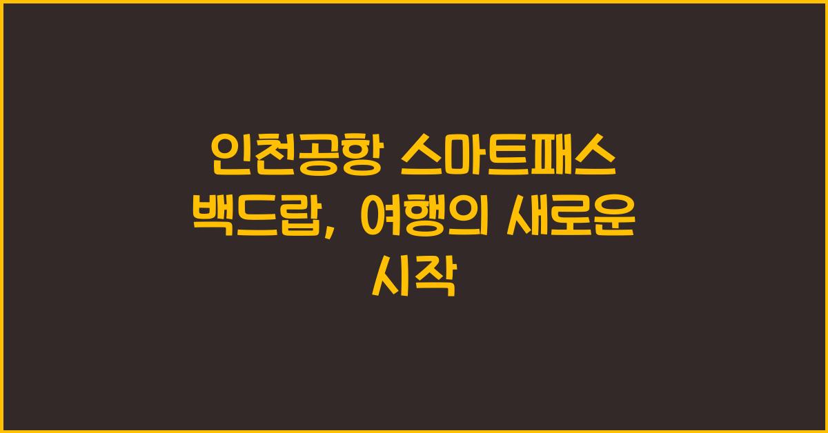 인천공항 스마트패스 백드랍