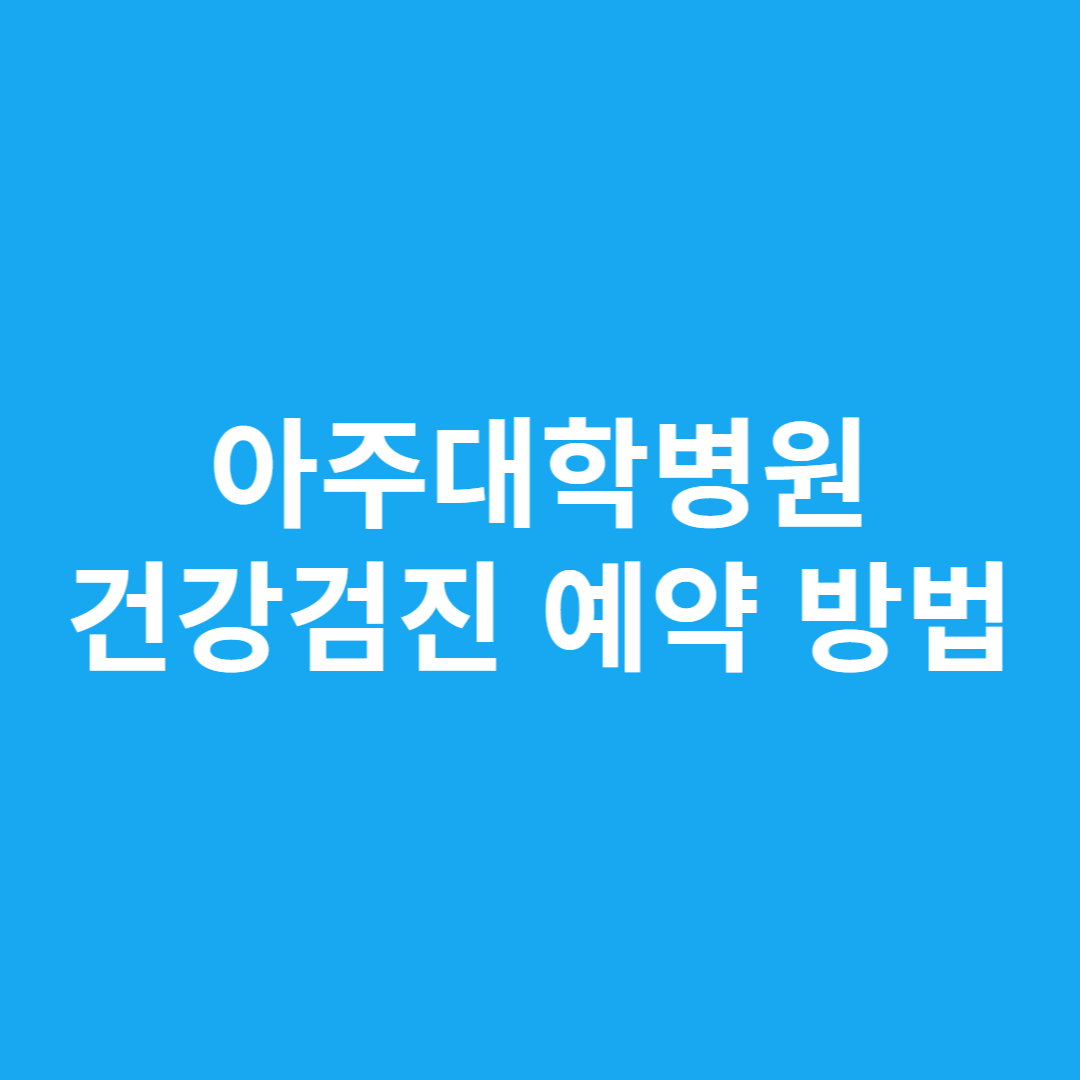 아주대학병원 건강검진 예약 방법