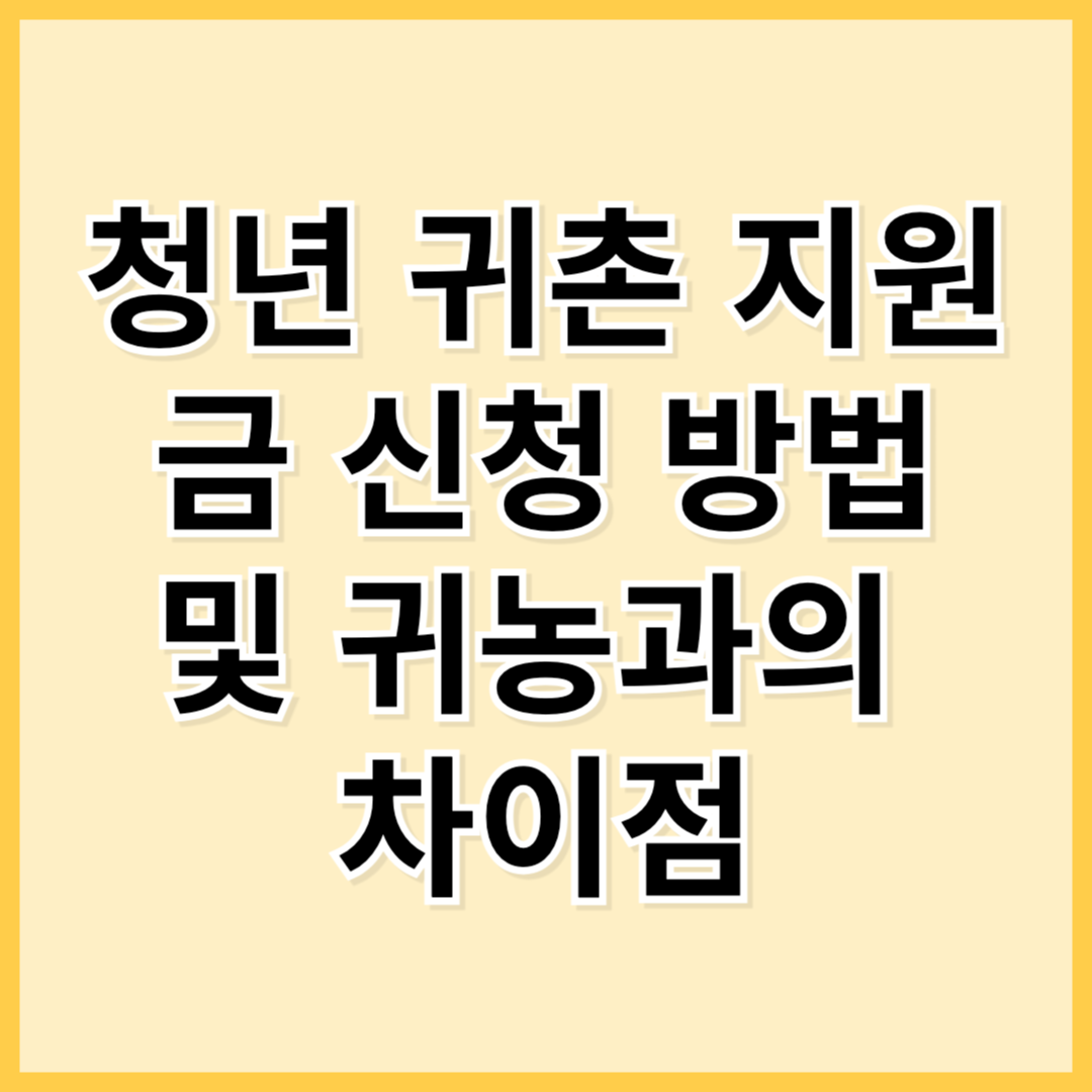청년 귀촌 지원금 신청 방법 및 귀농과의 차이점