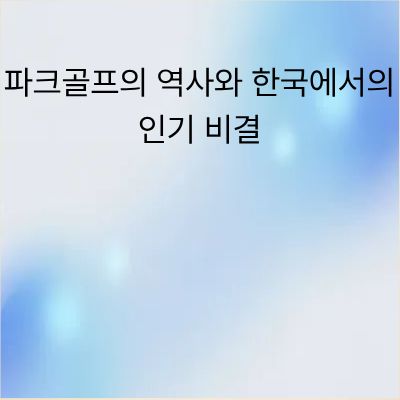 파크골프의 역사와 한국에서의 인기 비결 완벽 가이드