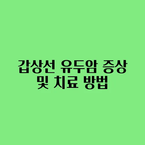 갑상선 유두암 증상 및 치료 방법