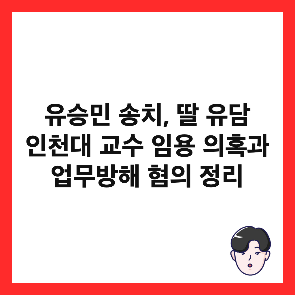 유승민 송치, 딸 유담 인천대 교수 임용 의혹과 업무방해 혐의 정리 썸네일