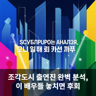 조각도시 출연진 완벽 분석