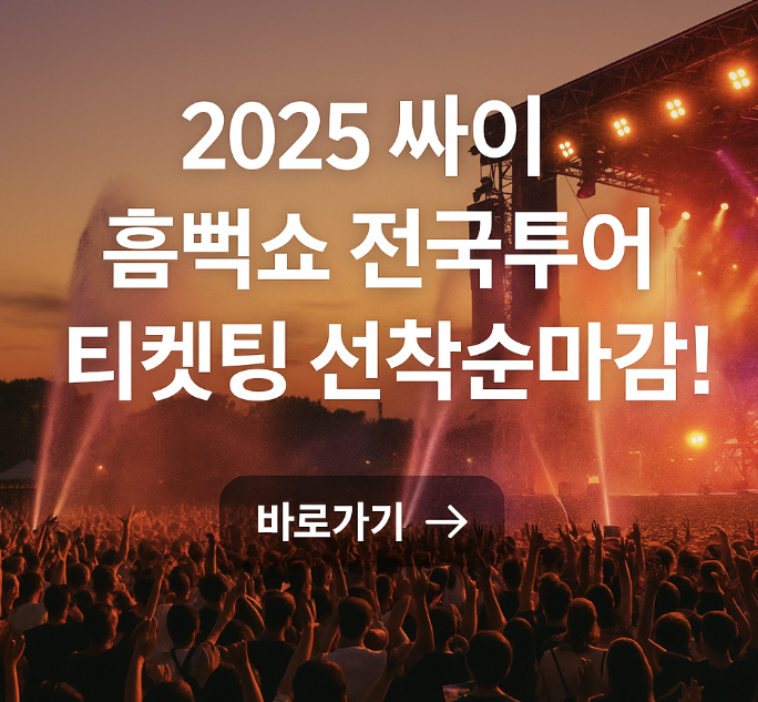 2025 싸이 흠뻑쇼 전국투어 티켓팅 선착순마감