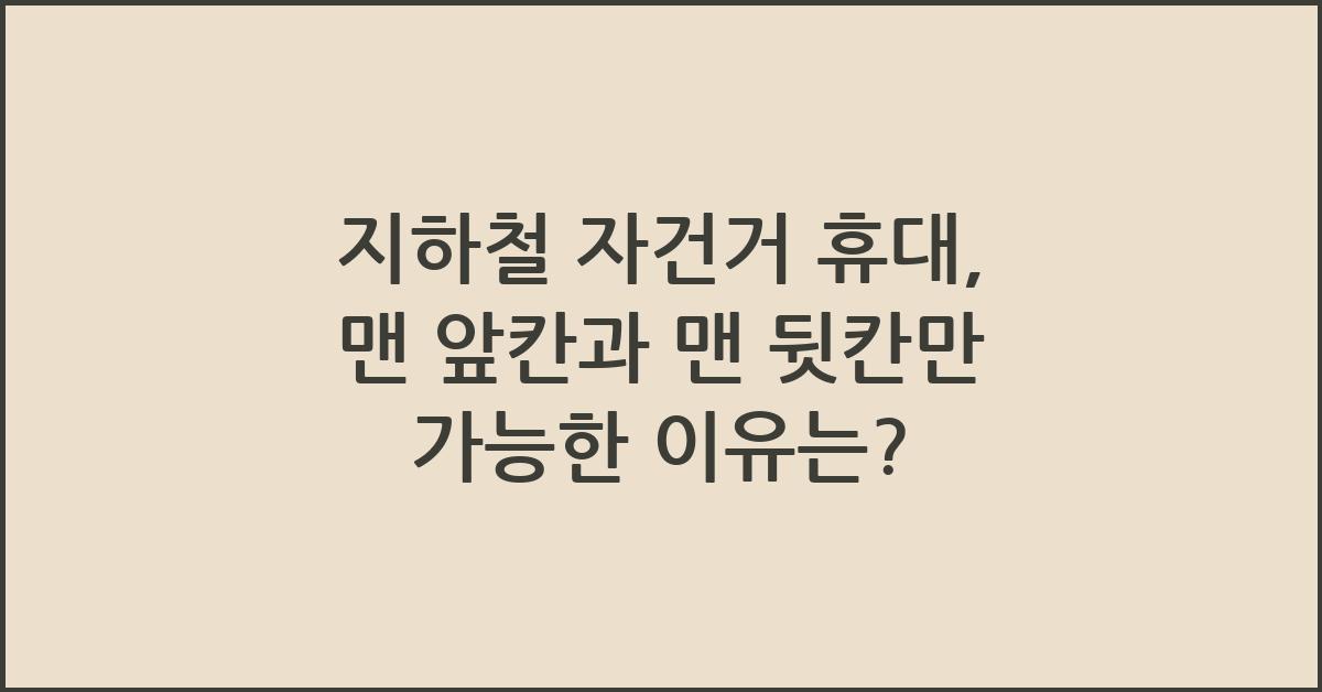지하철 자건거 휴대, 맨 앞칸과 맨 뒷칸만 가능한 이유