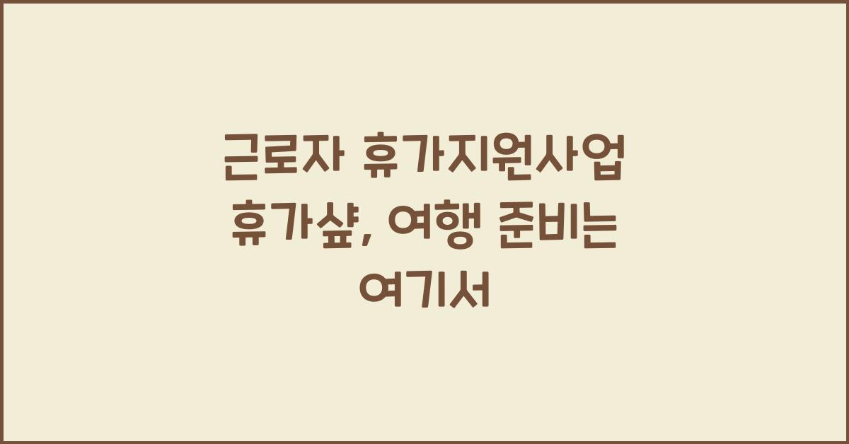 근로자 휴가지원사업 휴가샾