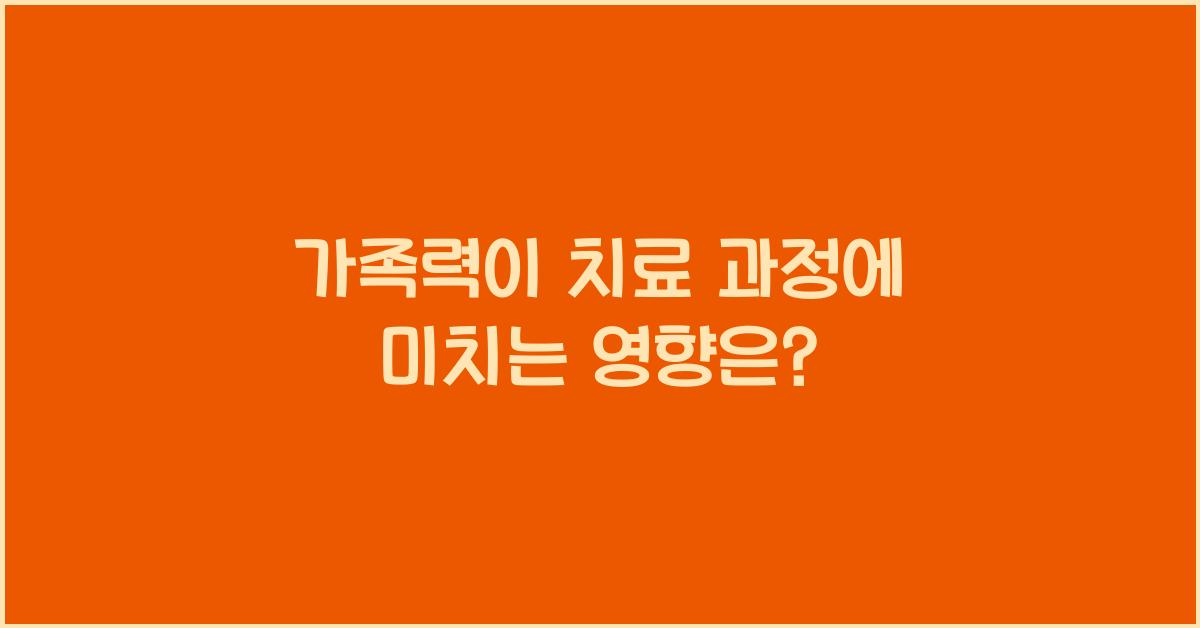 가족력이 치료 과정에 미치는 영향