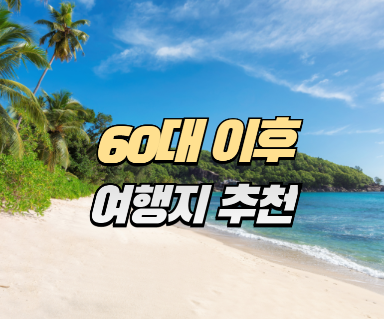 60대여행, 은퇴여행, 부모님여행, 국내여행추천, 해외여행추천, 패키지여행, 자유여행팁, 크루즈여행, 실버여행, 건강한여행