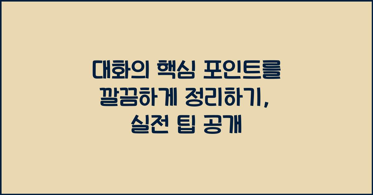 대화의 핵심 포인트를 깔끔하게 정리하기