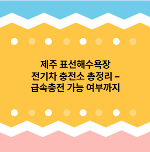 제주 표선해수욕장 전기차 충전소 총정리 &ndash; 급속충전 가능 여부까지