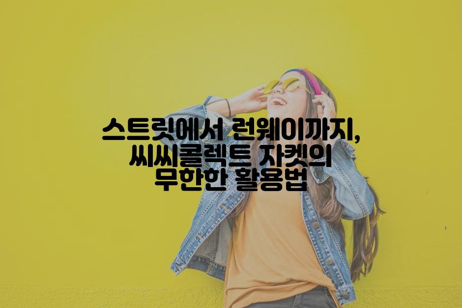 스트릿에서 런웨이까지, 씨씨콜렉트 자켓의 무한한 활용법