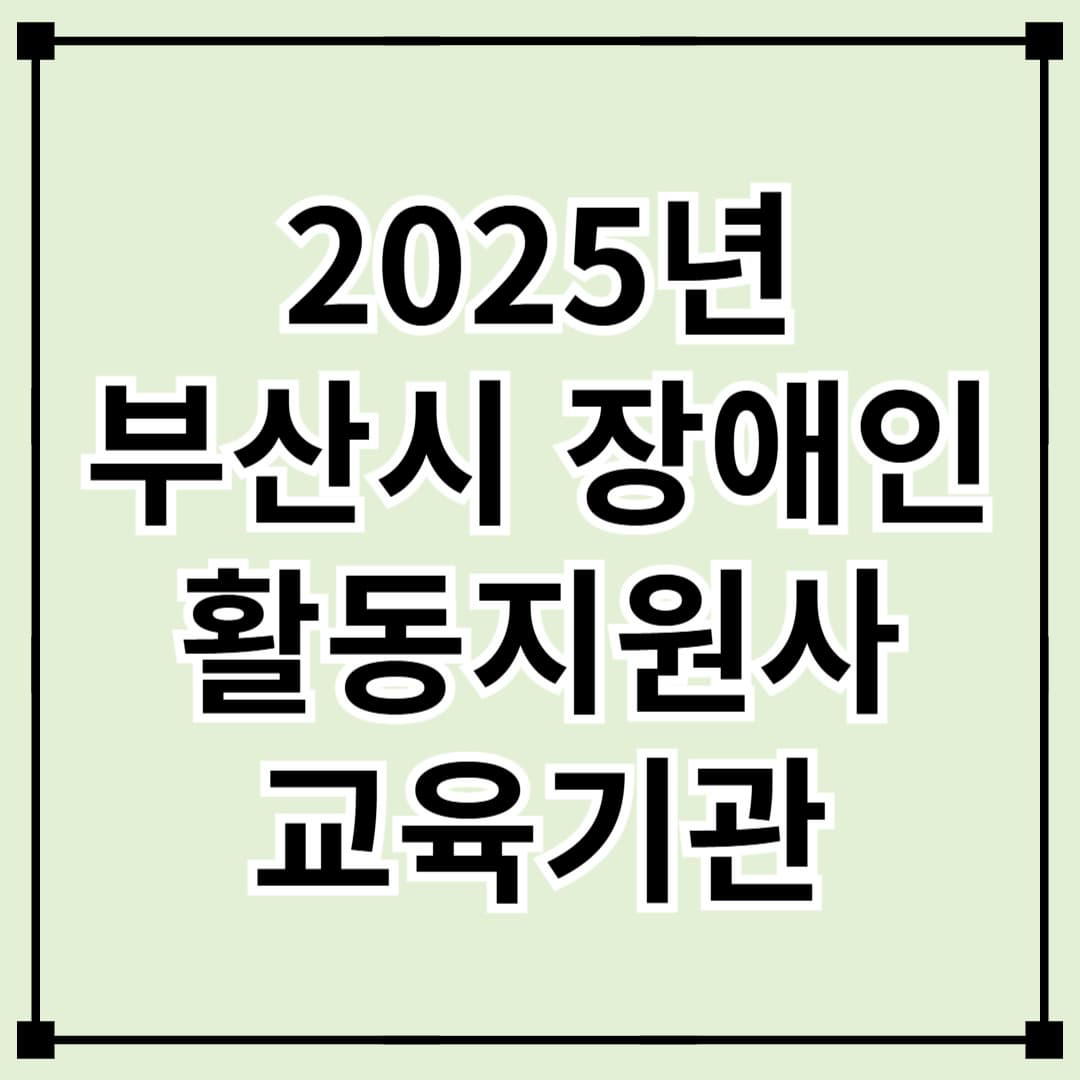 부산시 장애인 활동지원사 교육기관 안내 – 신청 방법 및 자격 요건
