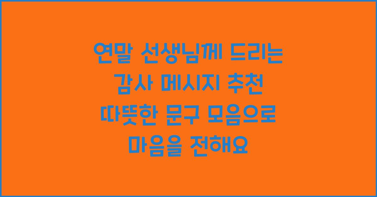 연말 선생님께 드리는 감사 메시지 추천 따뜻한 문구 모음