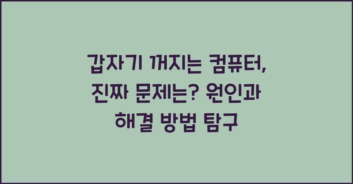 갑자기 꺼지는 컴퓨터, 진짜 문제는?